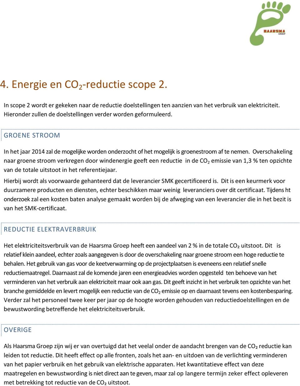 Overschakeling naar groene stroom verkregen door windenergie geeft een reductie in de CO 2 emissie van 1,3 % ten opzichte van de totale uitstoot in het referentiejaar.