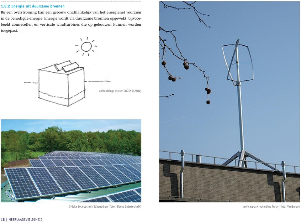 Energie wordt via duurzame bronnen opgewekt, bijvoorbeeld zonnecellen en verticale windturbines die op