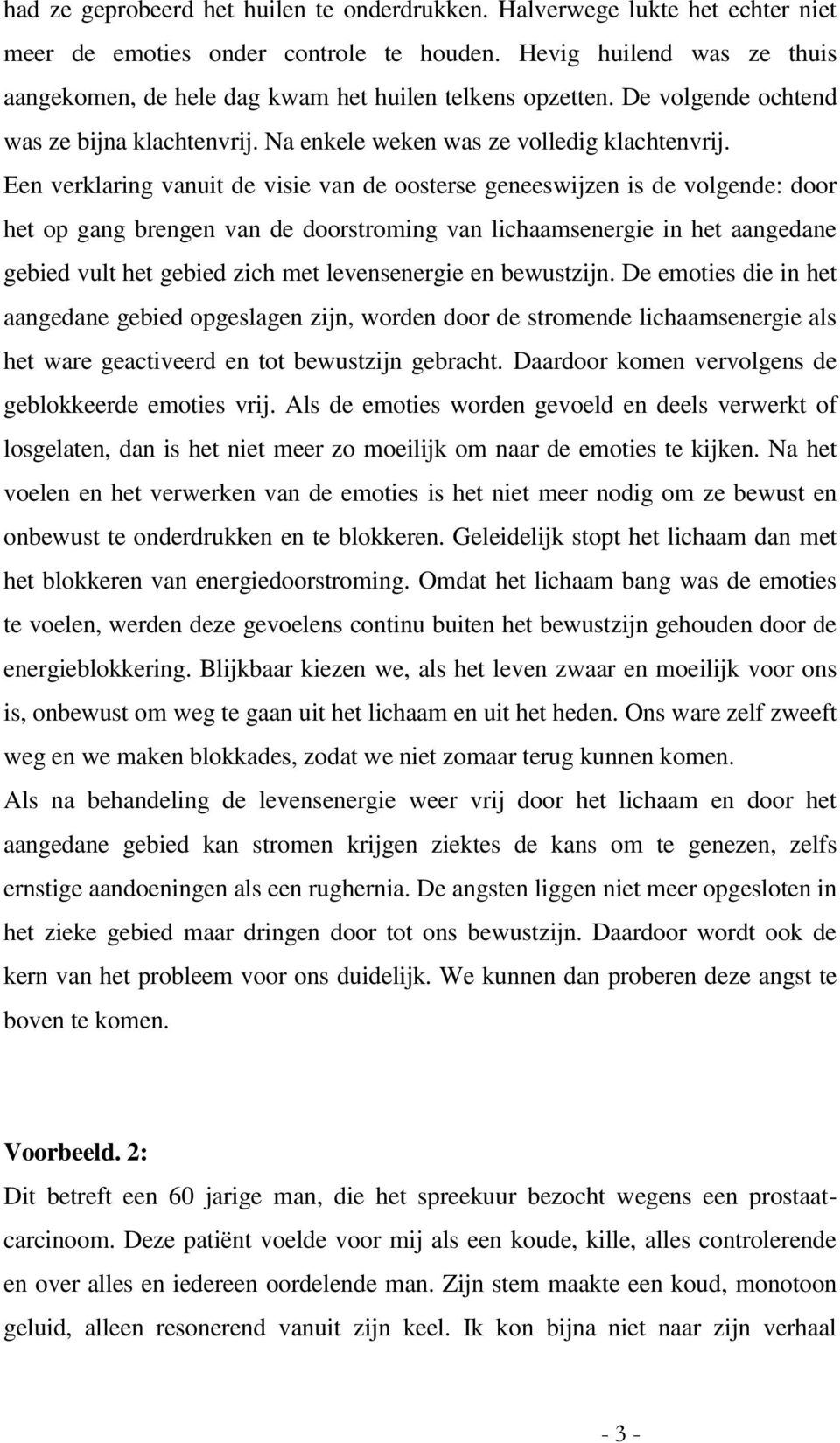 Een verklaring vanuit de visie van de oosterse geneeswijzen is de volgende: door het op gang brengen van de doorstroming van lichaamsenergie in het aangedane gebied vult het gebied zich met