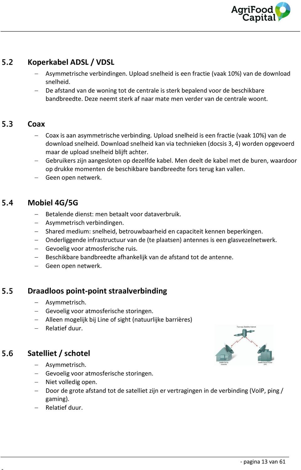 3 Coax Coax is aan asymmetrische verbinding. Upload snelheid is een fractie (vaak 10%) van de download snelheid.