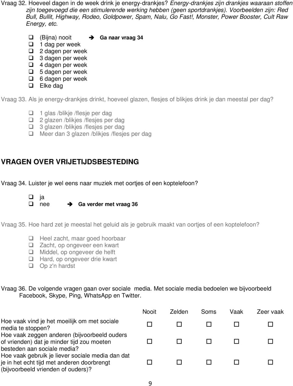 (Bijna) nooit Ga naar vraag 34 1 dag per week 2 dagen per week 3 dagen per week 4 dagen per week 5 dagen per week 6 dagen per week Elke dag Vraag 33.