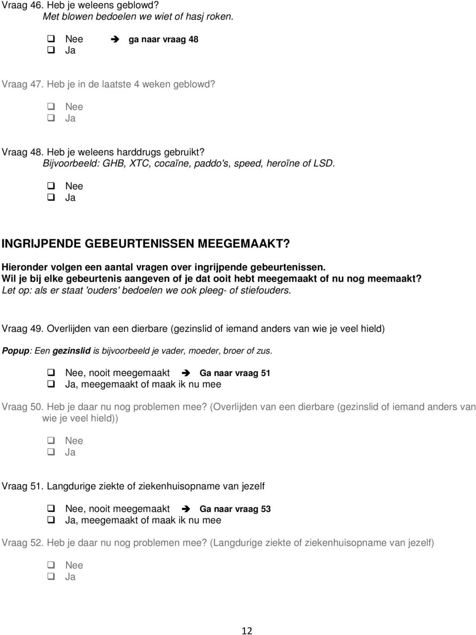 Wil je bij elke gebeurtenis aangeven of je dat ooit hebt meegemaakt of nu nog meemaakt? Let op: als er staat 'ouders' bedoelen we ook pleeg- of stiefouders. Vraag 49.