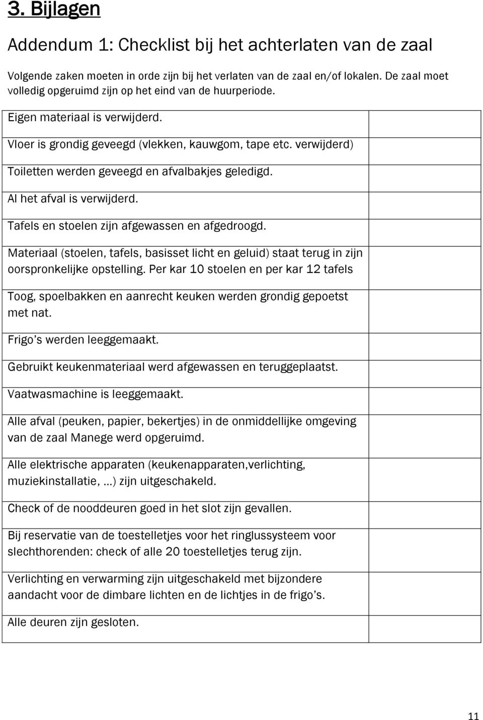 verwijderd) Toiletten werden geveegd en afvalbakjes geledigd. Al het afval is verwijderd. Tafels en stoelen zijn afgewassen en afgedroogd.