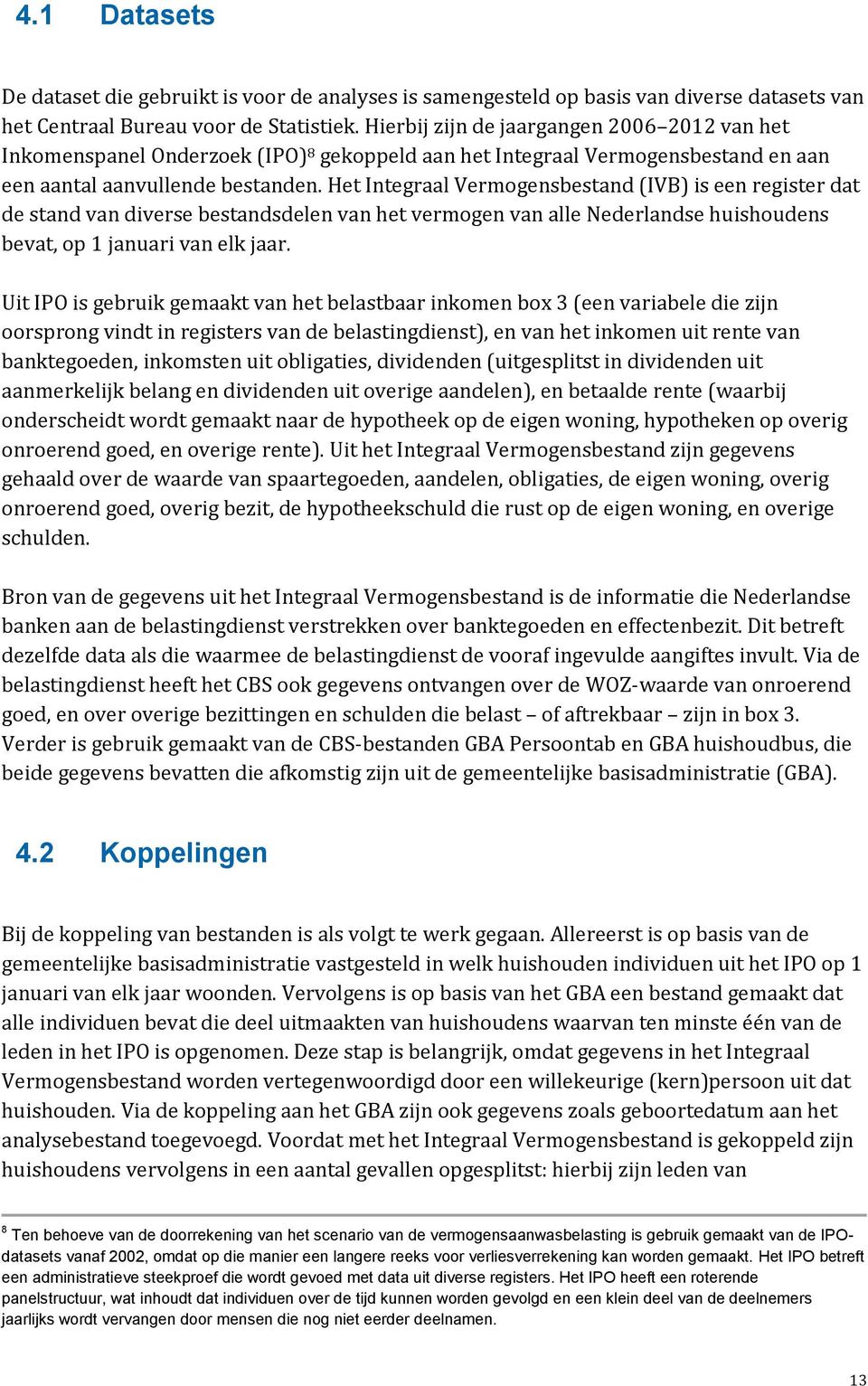 Het Integraal Vermogensbestand (IVB) is een register dat de stand van diverse bestandsdelen van het vermogen van alle Nederlandse huishoudens bevat, op 1 januari van elk jaar.