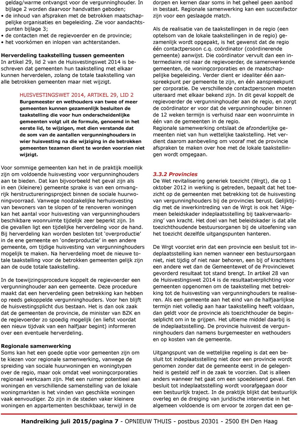 Herverdeling taakstelling tussen gemeenten In artikel 29, lid 2 van de Huisvestingswet 2014 is beschreven dat gemeenten hun taakstelling met elkaar kunnen herverdelen, zolang de totale taakstelling