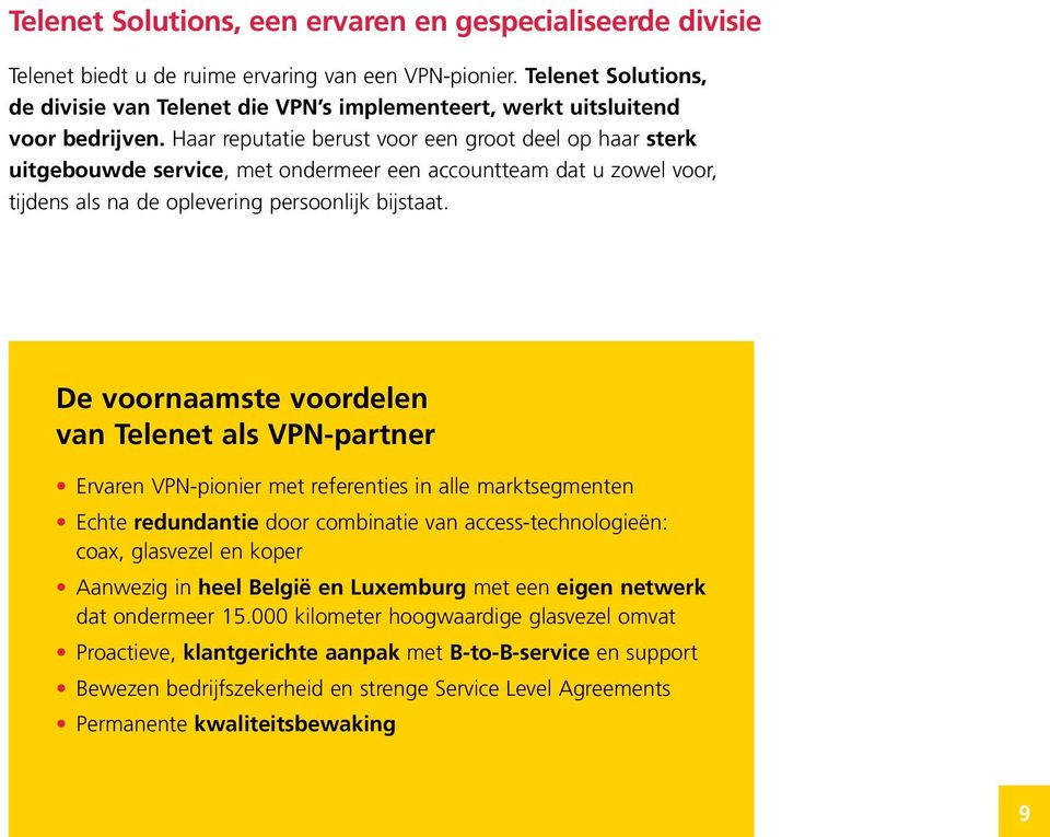 Haar reputatie berust voor een groot deel op haar sterk uitgebouwde service, met ondermeer een accountteam dat u zowel voor, tijdens als na de oplevering persoonlijk bijstaat.