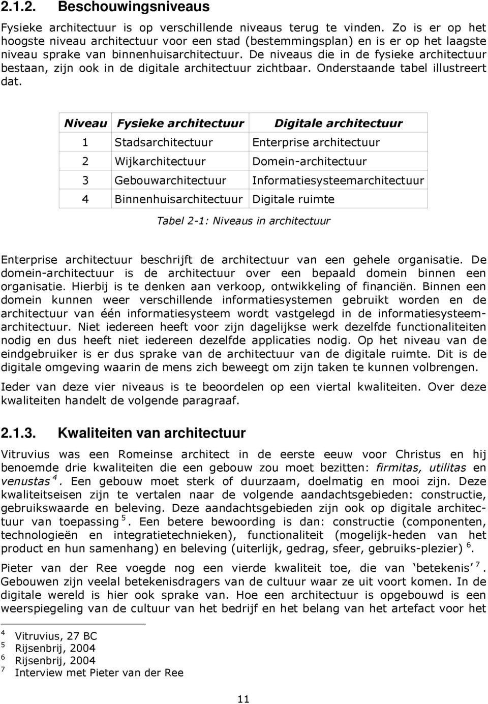 De niveaus die in de fysieke architectuur bestaan, zijn ook in de digitale architectuur zichtbaar. Onderstaande tabel illustreert dat.