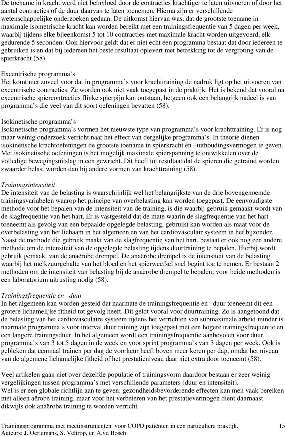 De uitkomst hiervan was, dat de grootste toename in maximale isometrische kracht kan worden bereikt met een trainingsfrequentie van 5 dagen per week, waarbij tijdens elke bijeenkomst 5 tot 10