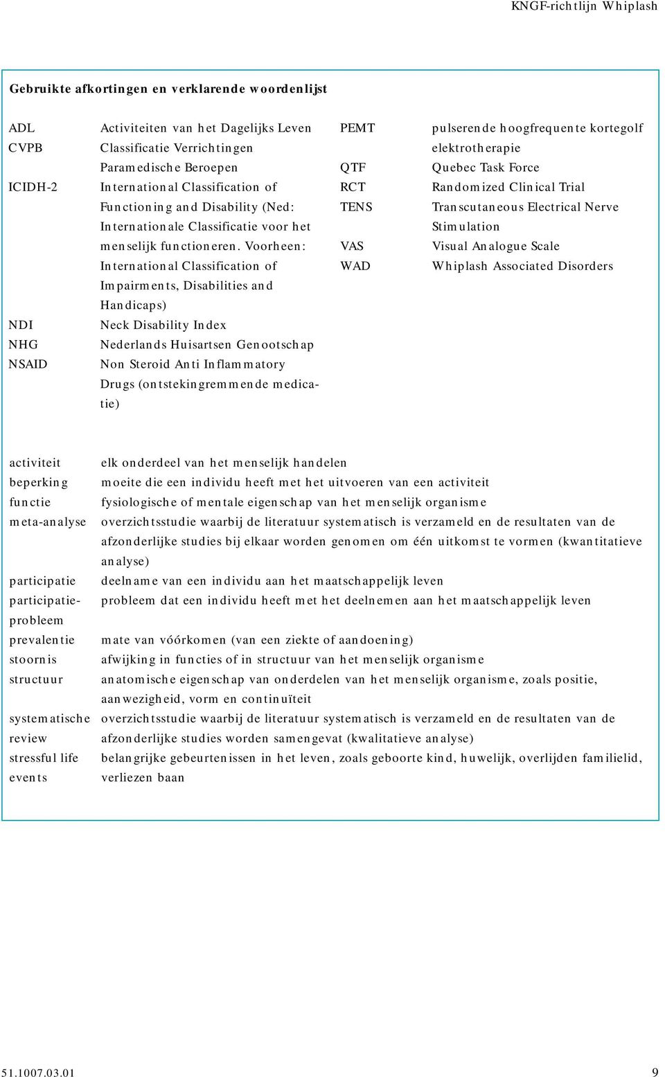 Voorheen: International Classification of Impairments, Disabilities and Handicaps) Neck Disability Index Nederlands Huisartsen Genootschap Non Steroid Anti Inflammatory Drugs (ontstekingremmende