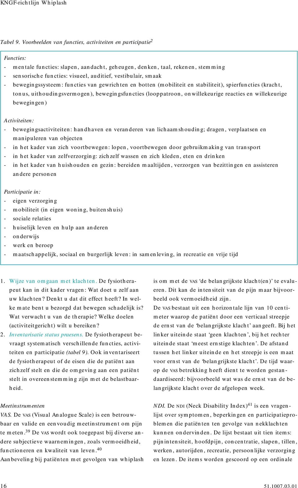 vestibulair, smaak - bewegingssysteem: functies van gewrichten en botten (mobiliteit en stabiliteit), spierfuncties (kracht, tonus, uithoudingsvermogen), bewegingsfuncties (looppatroon,