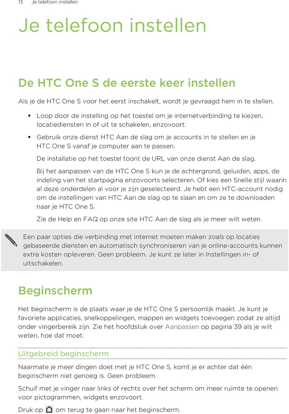 Gebruik onze dienst HTC Aan de slag om je accounts in te stellen en je HTC One S vanaf je computer aan te passen. De installatie op het toestel toont de URL van onze dienst Aan de slag.