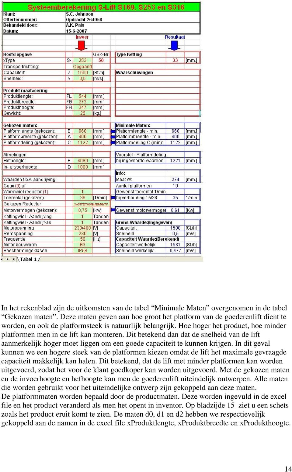 Hoe hoger het product, hoe minder platformen men in de lift kan monteren. Dit betekend dan dat de snelheid van de lift aanmerkelijk hoger moet liggen om een goede capaciteit te kunnen krijgen.