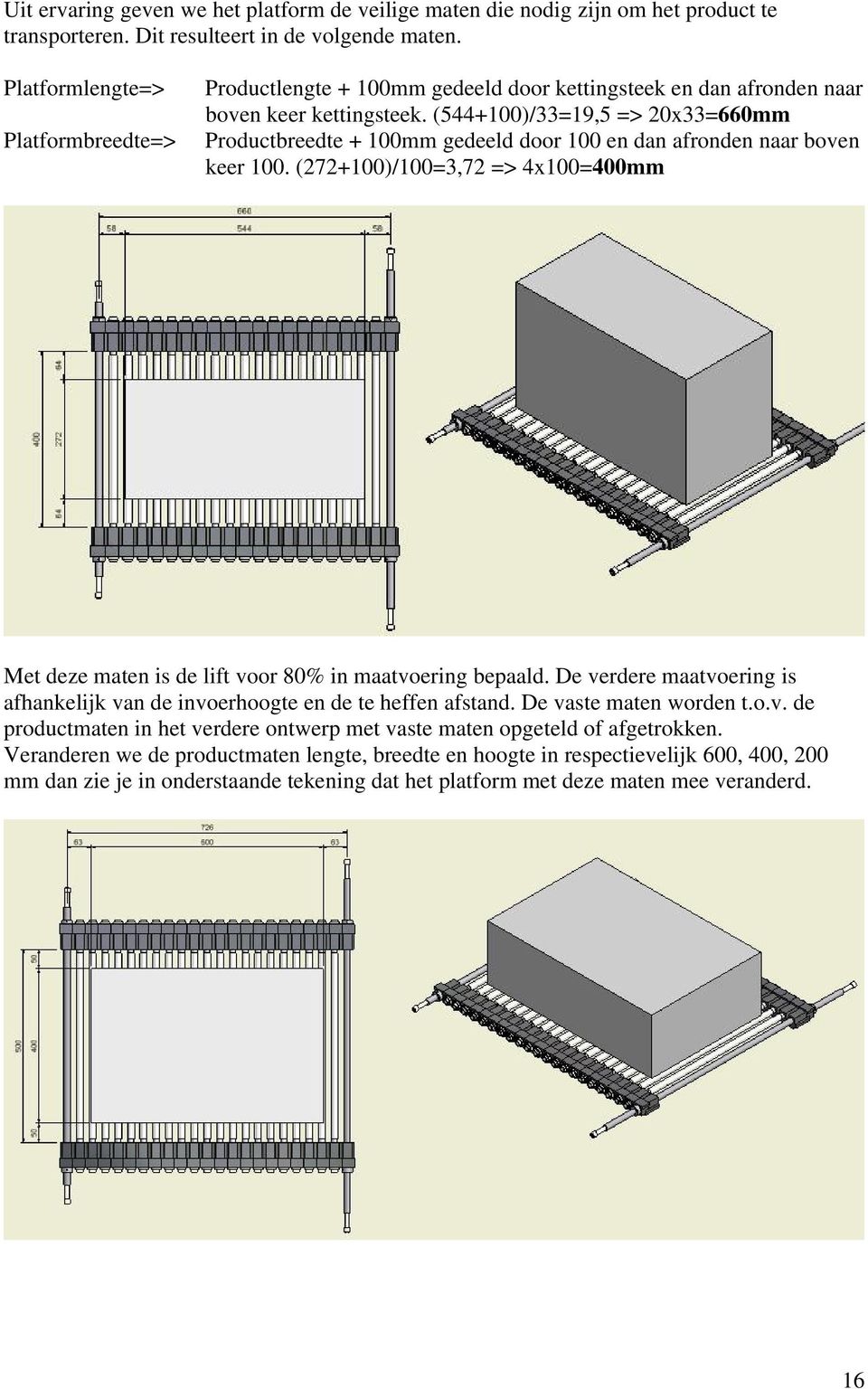 (544+100)/33=19,5 => 20x33=660mm Productbreedte + 100mm gedeeld door 100 en dan afronden naar boven keer 100.