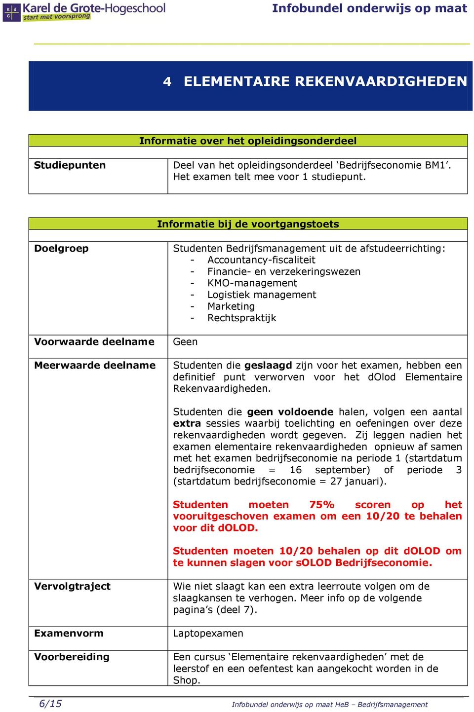 KMO-management - Logistiek management - Marketing - Rechtspraktijk Geen Studenten die geslaagd zijn voor het examen, hebben een definitief punt verworven voor het dolod Elementaire Rekenvaardigheden.