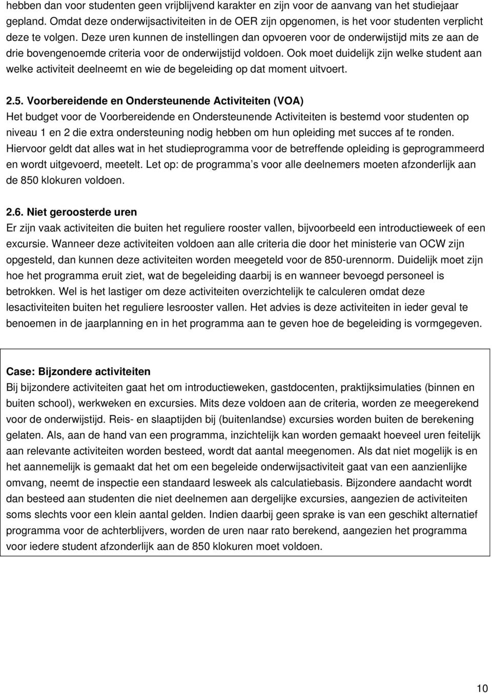 Deze uren kunnen de instellingen dan opvoeren voor de onderwijstijd mits ze aan de drie bovengenoemde criteria voor de onderwijstijd voldoen.