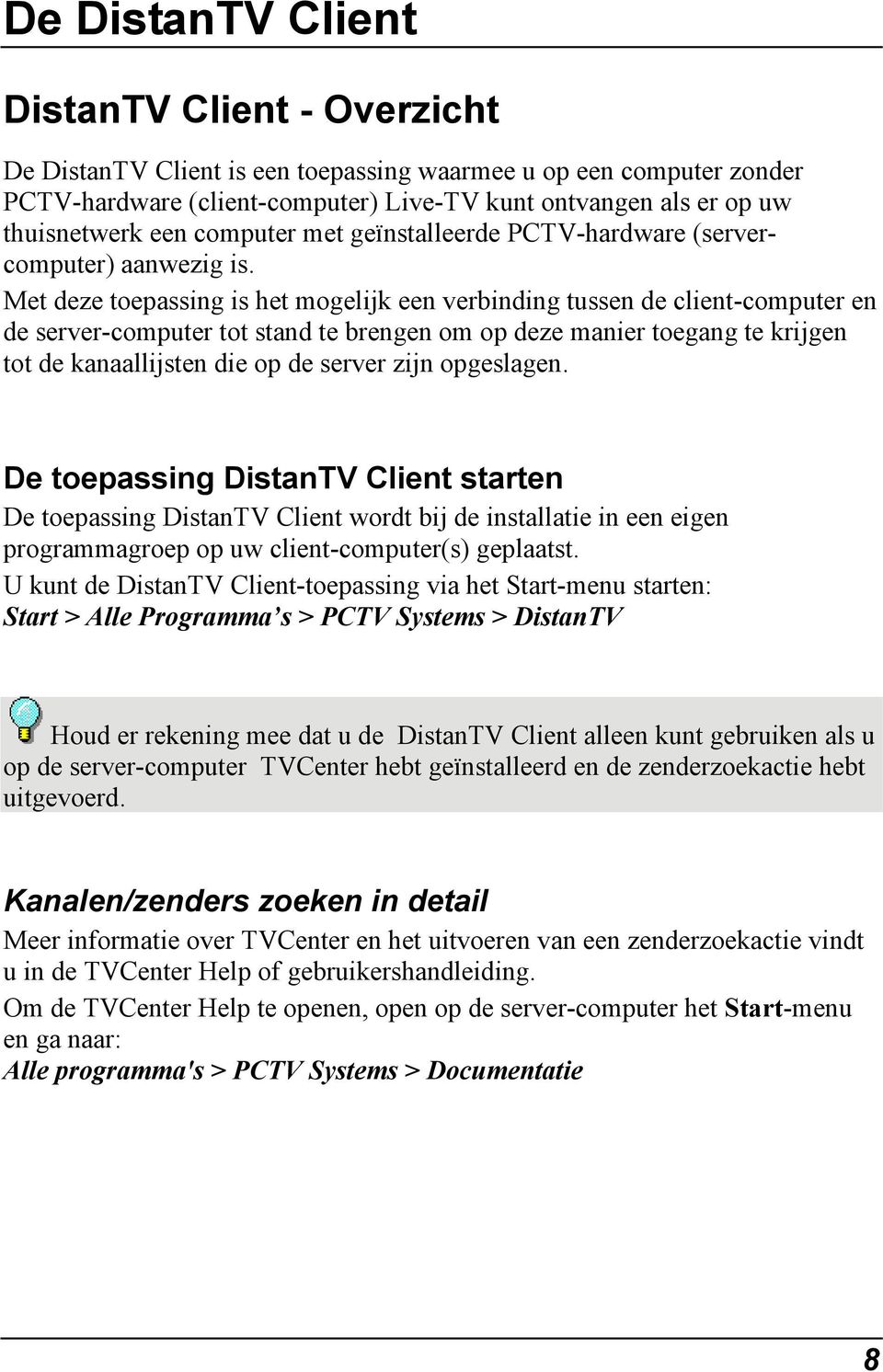 Met deze toepassing is het mogelijk een verbinding tussen de client-computer en de server-computer tot stand te brengen om op deze manier toegang te krijgen tot de kanaallijsten die op de server zijn