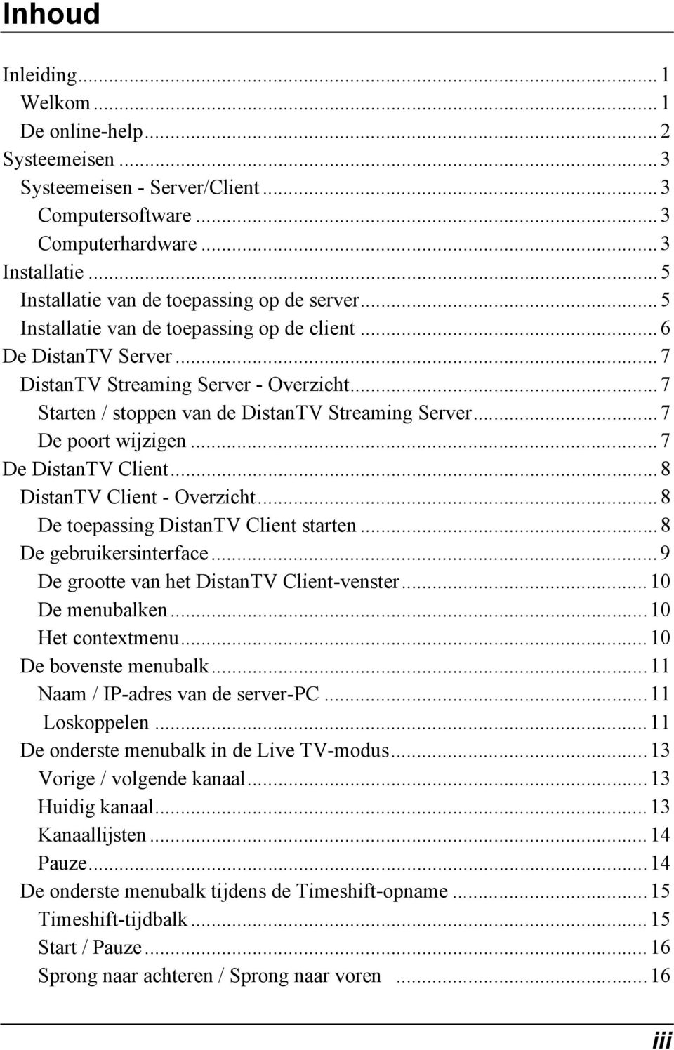 .. 7 Starten / stoppen van de DistanTV Streaming Server... 7 De poort wijzigen... 7 De DistanTV Client... 8 DistanTV Client - Overzicht... 8 De toepassing DistanTV Client starten.