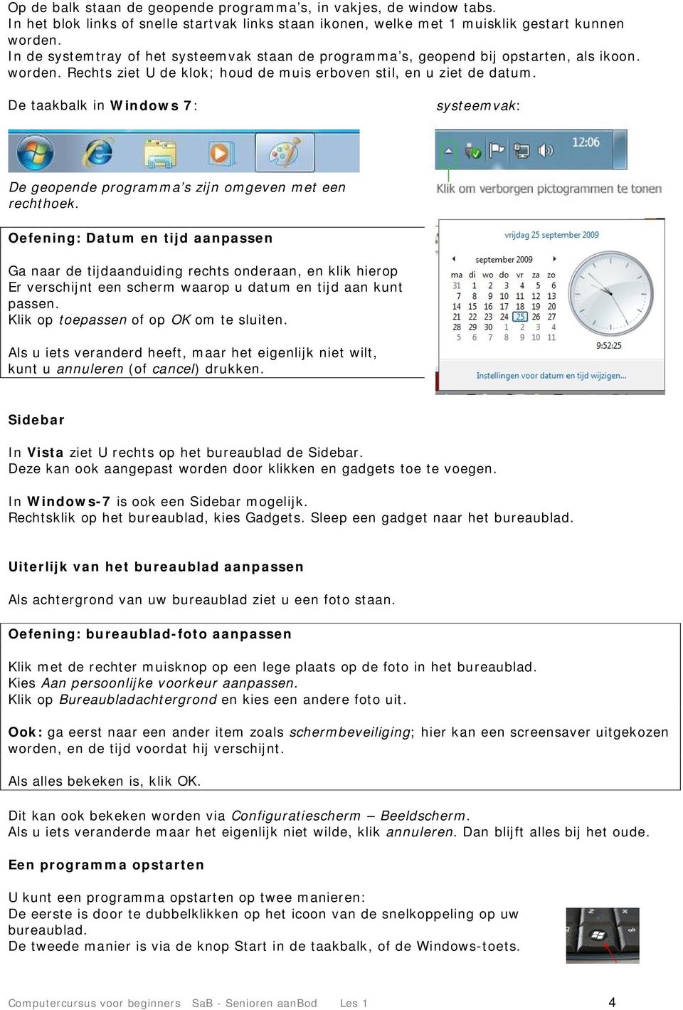 De taakbalk in Windows 7: systeemvak: De geopende programma s zijn omgeven met een rechthoek.