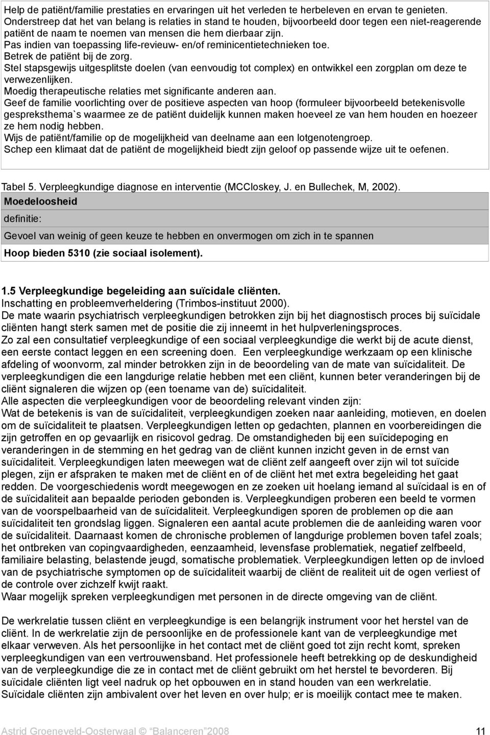 Pas indien van toepassing life-revieuw- en/of reminicentietechnieken toe. Betrek de patiënt bij de zorg.