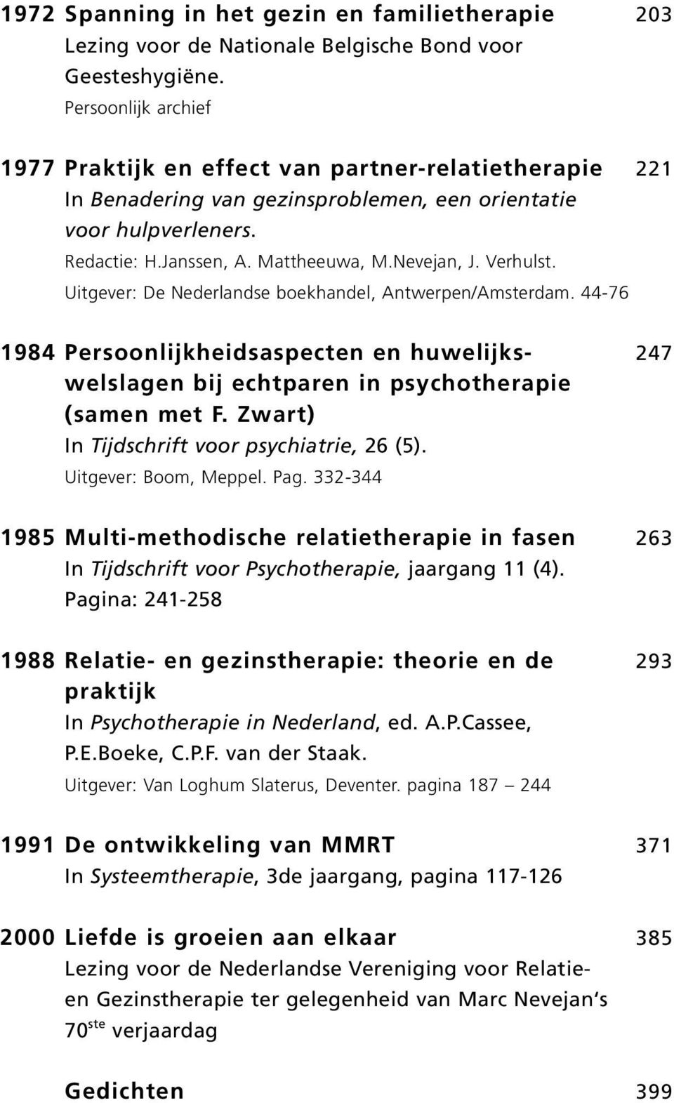 Verhulst. Uitgever: De Nederlandse boekhandel, Antwerpen/Amster dam. 44-76 1984 Persoonlijkheidsaspecten en huwelijks- 247 welslagen bij echtparen in psychotherapie (samen met F.