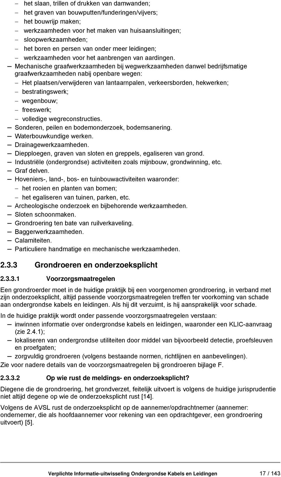 Mechanische graafwerkzaamheden bij wegwerkzaamheden danwel bedrijfsmatige graafwerkzaamheden nabij openbare wegen: Het plaatsen/verwijderen van lantaarnpalen, verkeersborden, hekwerken;