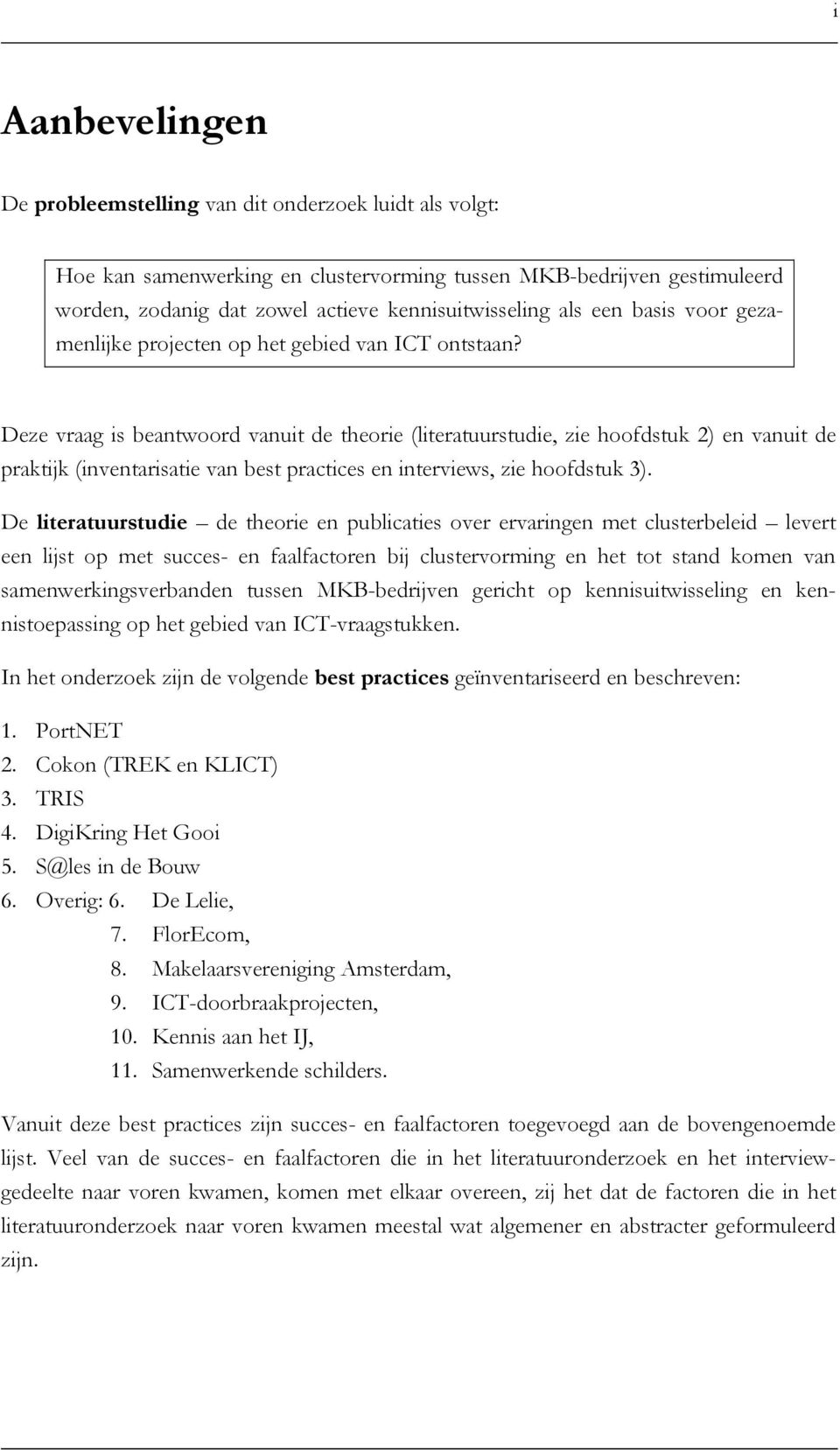 Deze vraag is beantwoord vanuit de theorie (literatuurstudie, zie hoofdstuk 2) en vanuit de praktijk (inventarisatie van best practices en interviews, zie hoofdstuk 3).