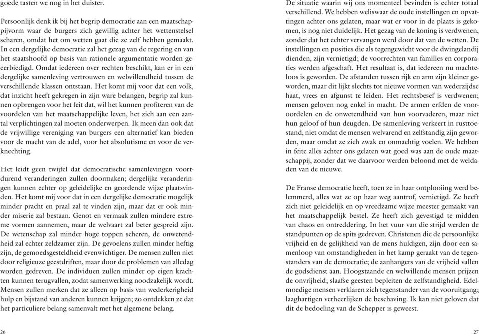 In een dergelijke democratie zal het gezag van de regering en van het staatshoofd op basis van rationele argumentatie worden geëerbiedigd.