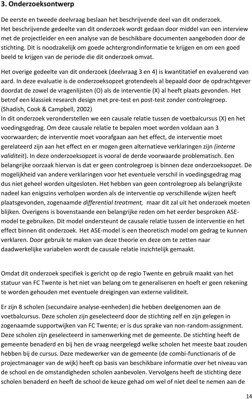 Dit is noodzakelijk om goede achtergrondinformatie te krijgen en om een goed beeld te krijgen van de periode die dit onderzoek omvat.