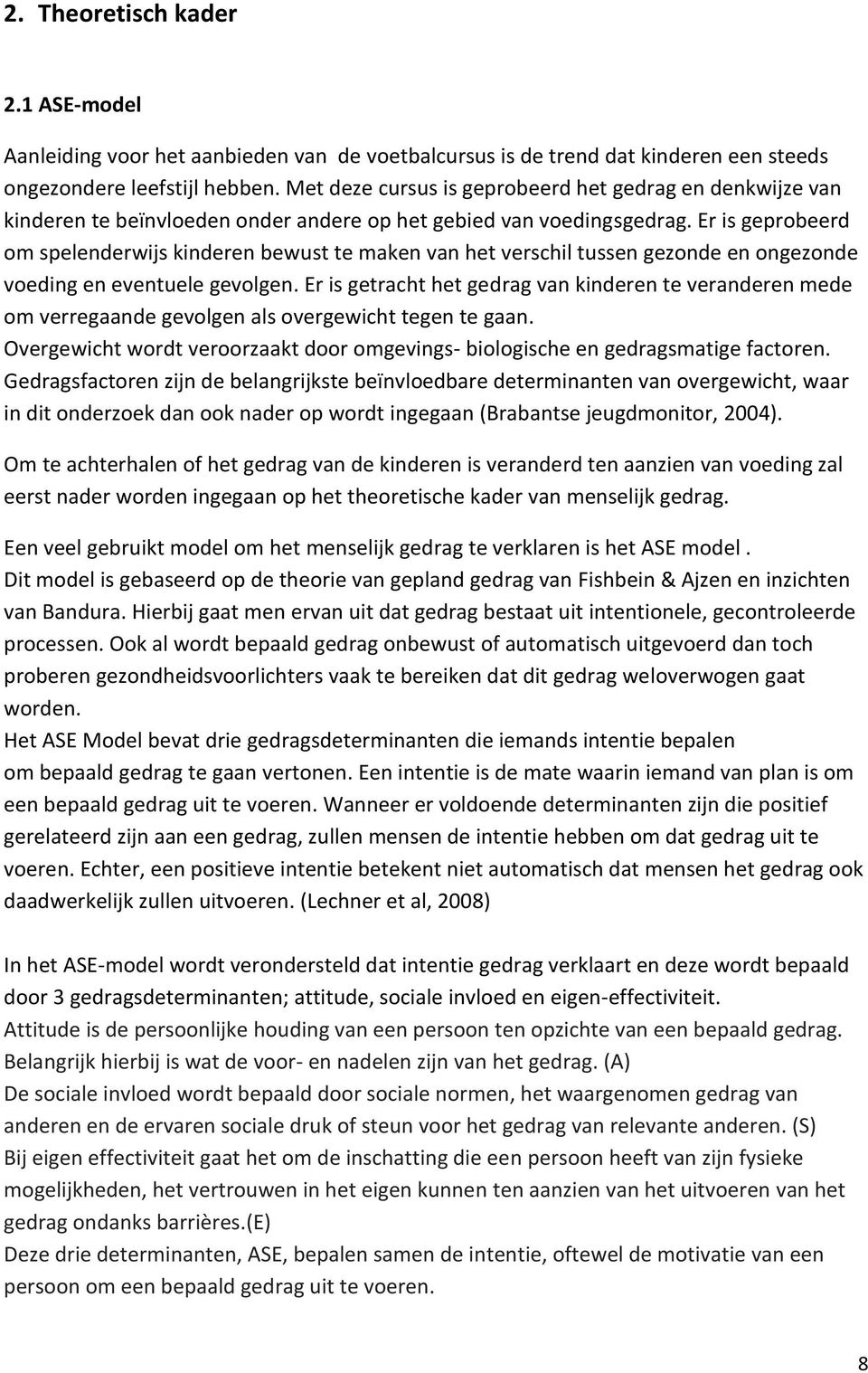 Er is geprobeerd om spelenderwijs kinderen bewust te maken van het verschil tussen gezonde en ongezonde voeding en eventuele gevolgen.