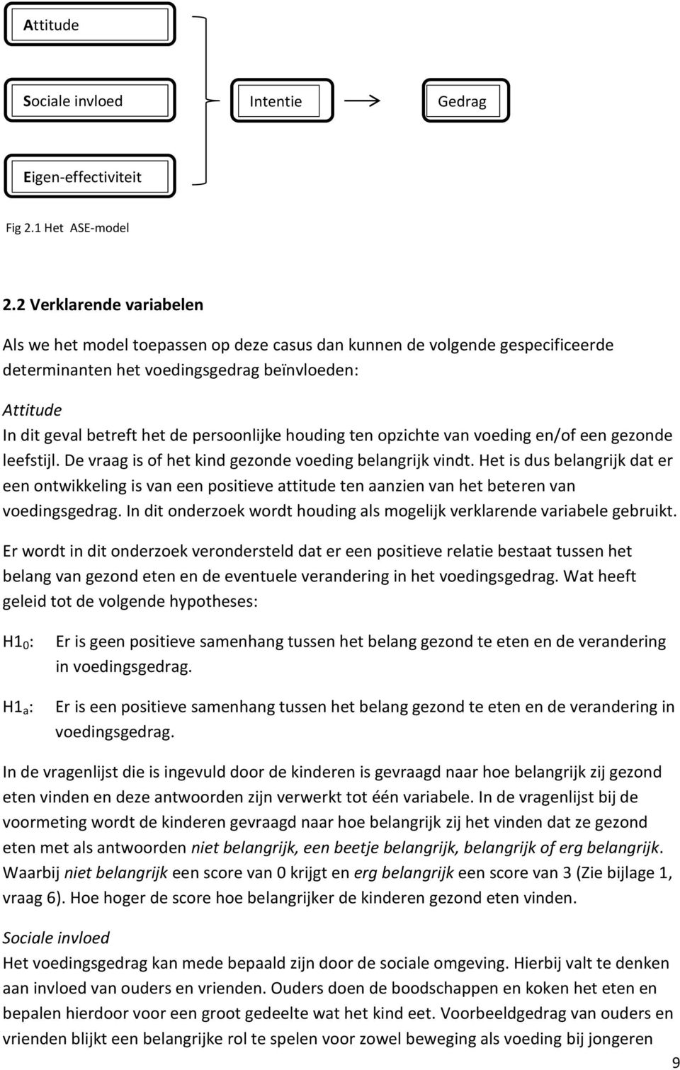 persoonlijke houding ten opzichte van voeding en/of een gezonde leefstijl. De vraag is of het kind gezonde voeding belangrijk vindt.