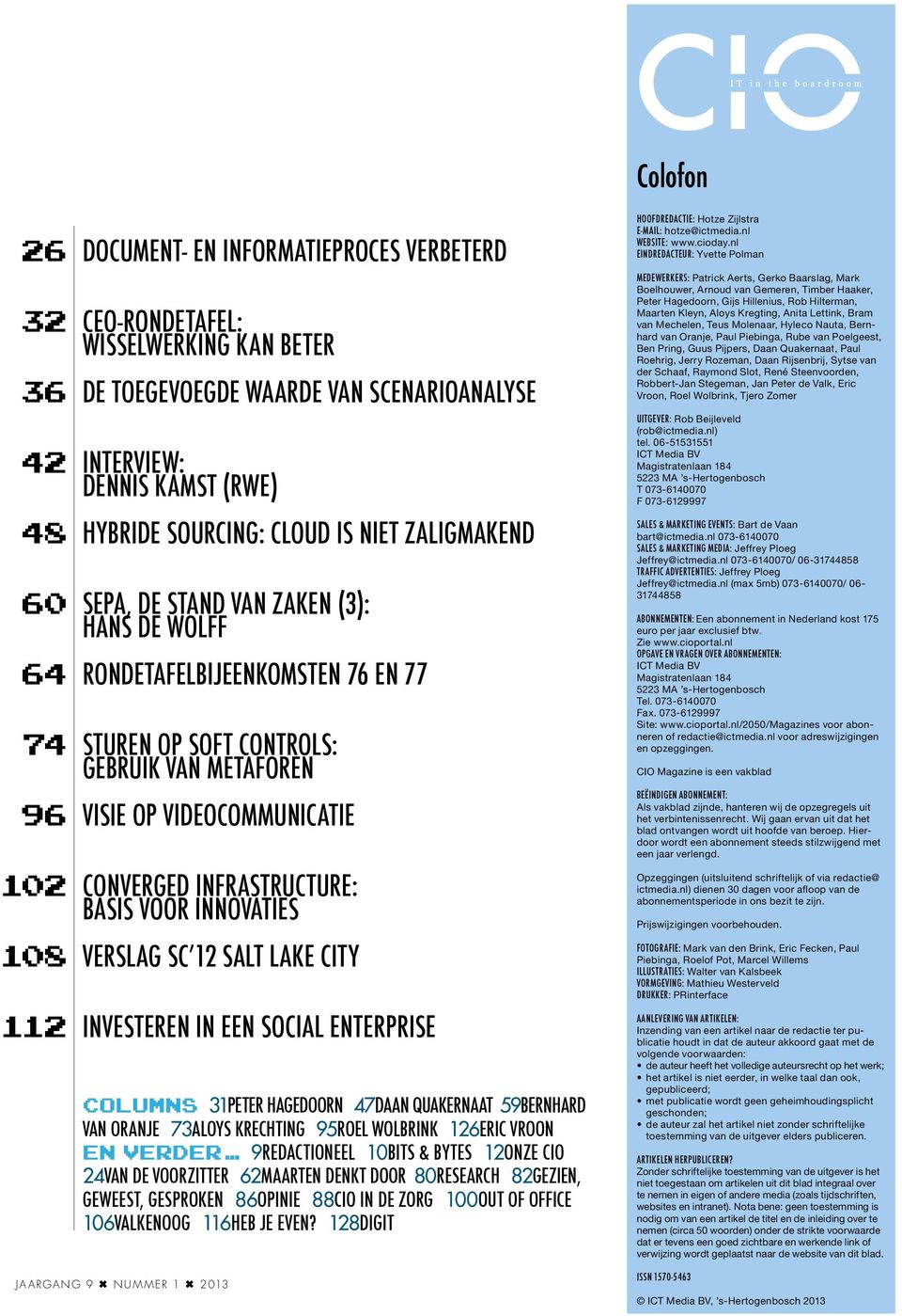 Converged infrastructure: basis voor innovaties Verslag SC 12 Salt Lake City Investeren in een social enterprise Columns 31Peter Hagedoorn 47Daan quakernaat 59Bernhard van oranje 73Aloys krechting