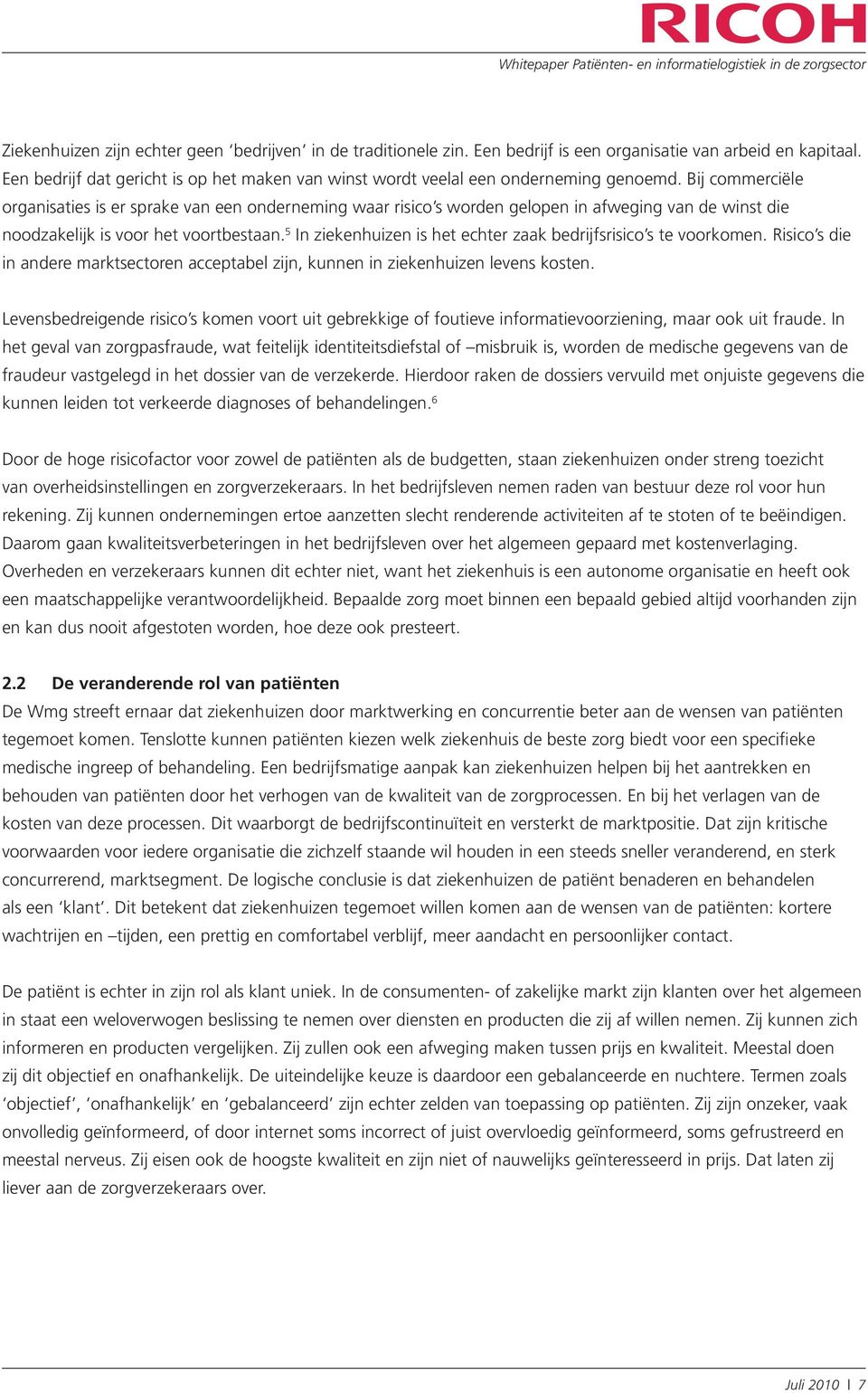 Bij commerciële organisaties is er sprake van een onderneming waar risico s worden gelopen in afweging van de winst die noodzakelijk is voor het voortbestaan.