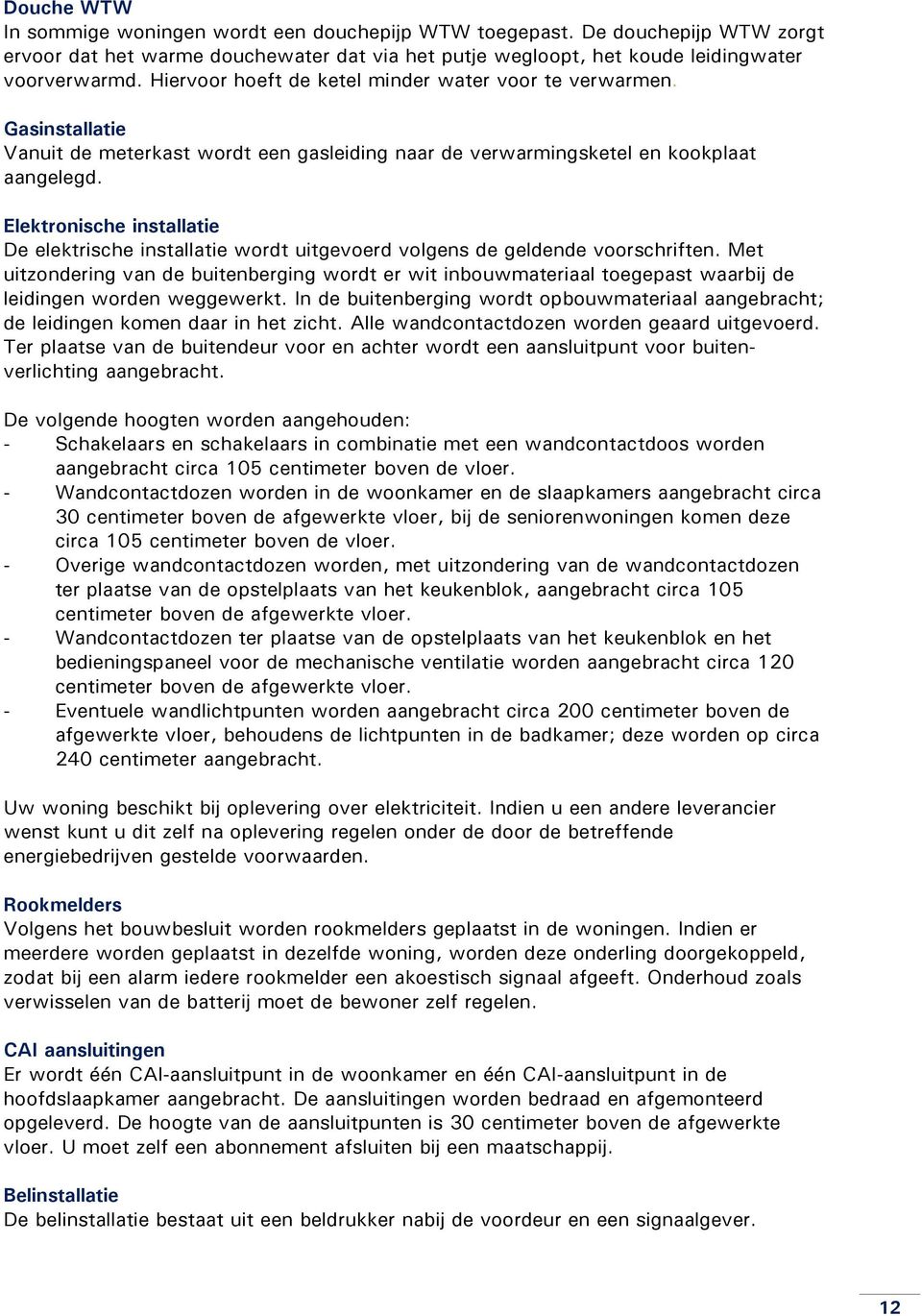 Elektronische installatie De elektrische installatie wordt uitgevoerd volgens de geldende voorschriften.