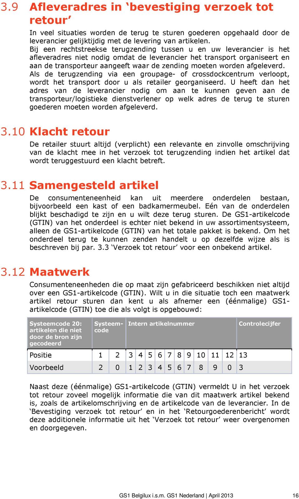 worden afgeleverd. Als de terugzending via een groupage- of crossdockcentrum verloopt, wordt het transport door u als retailer georganiseerd.