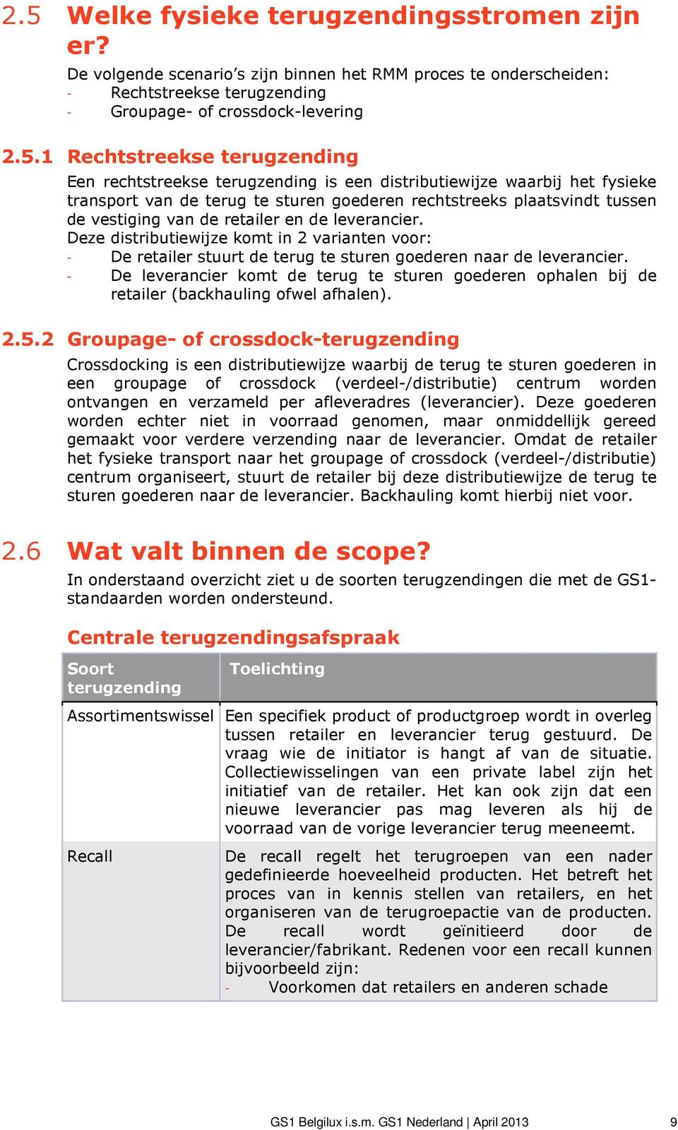 leverancier. Deze distributiewijze komt in 2 varianten voor: - De retailer stuurt de terug te sturen goederen naar de leverancier.