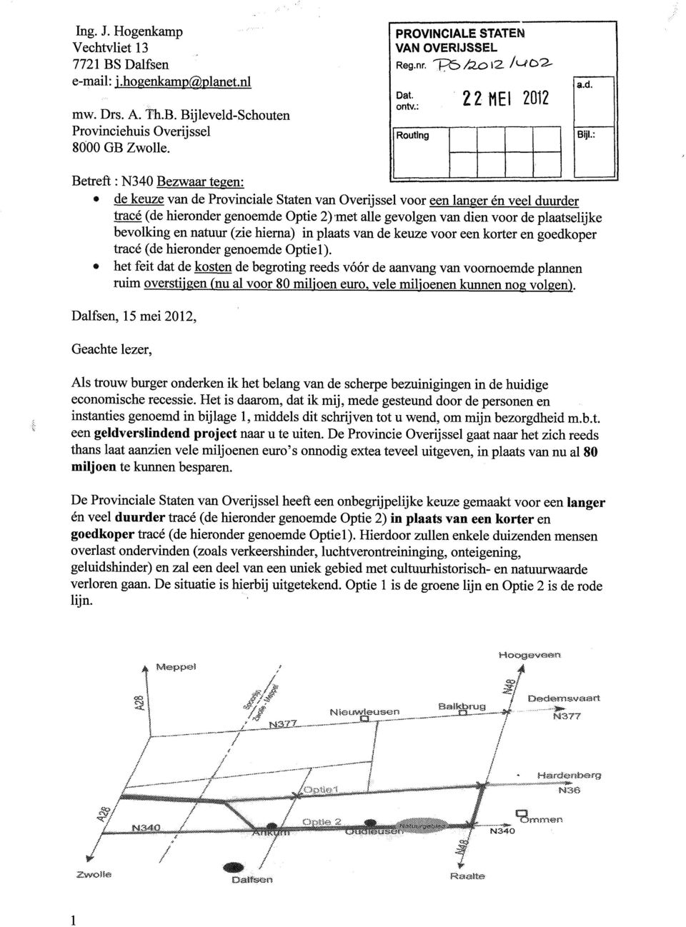 : Betreft : N340 Bezwaar tegen: de keuze van de Provinciale Staten van Overijssel voor een langer én veel duurder tracé (de hieronder genoemde Optie 2) met alle gevolgen van dien voor de plaatselijke