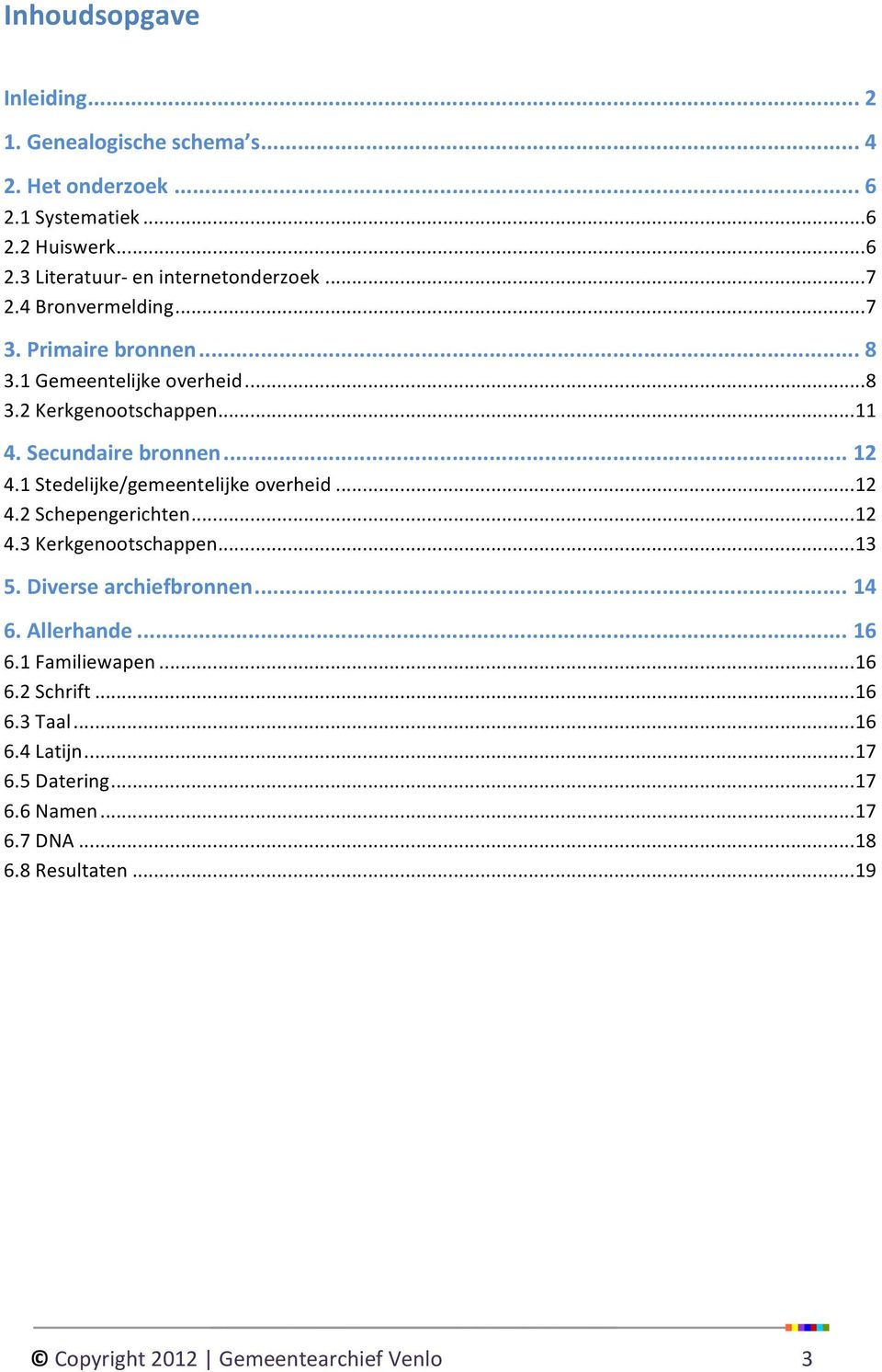 1 Stedelijke/gemeentelijke overheid... 12 4.2 Schepengerichten... 12 4.3 Kerkgenootschappen... 13 5. Diverse archiefbronnen... 14 6. Allerhande... 16 6.