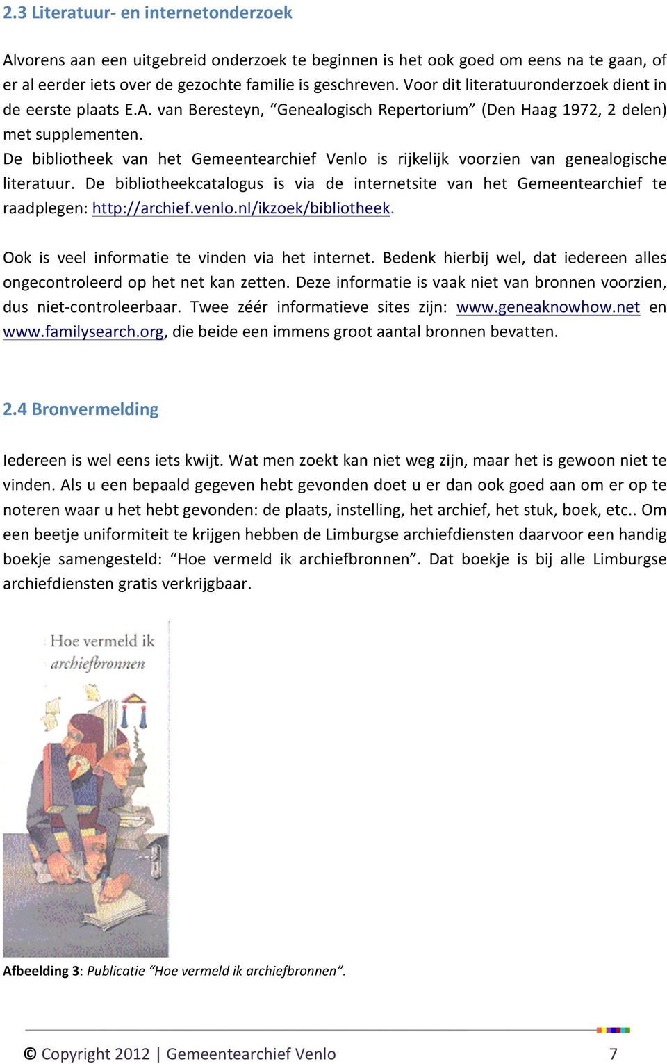 De bibliotheek van het Gemeentearchief Venlo is rijkelijk voorzien van genealogische literatuur. De bibliotheekcatalogus is via de internetsite van het Gemeentearchief te raadplegen: http://archief.