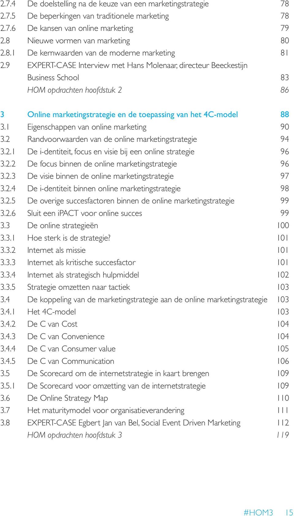 1 Eigenschappen van online marketing 90 3.2 Randvoorwaarden van de online marketingstrategie 94 3.2.1 De i-dentiteit, focus en visie bij een online strategie 96 3.2.2 De focus binnen de online marketingstrategie 96 3.