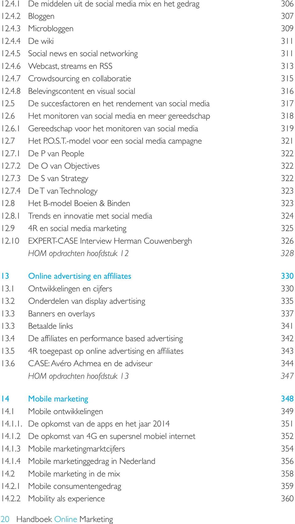 6 Het monitoren van social media en meer gereedschap 318 12.6.1 Gereedschap voor het monitoren van social media 319 12.7 Het P.O.S.T.-model voor een social media campagne 321 12.7.1 De P van People 322 12.