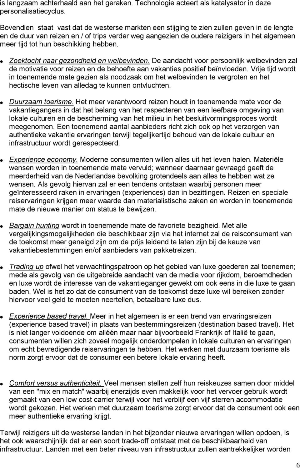 hun beschikking hebben. Zoektocht naar gezondheid en welbevinden. De aandacht voor persoonlijk welbevinden zal de motivatie voor reizen en de behoefte aan vakanties positief beïnvloeden.