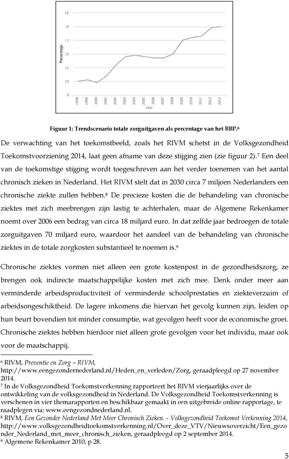 7 Een deel van de toekomstige stijging wordt toegeschreven aan het verder toenemen van het aantal chronisch zieken in Nederland.