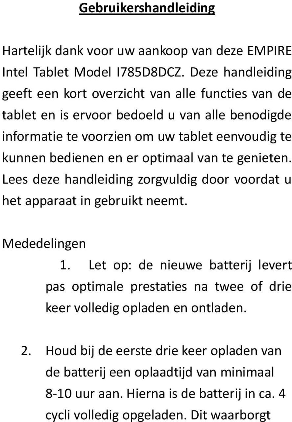 bedienen en er optimaal van te genieten. Lees deze handleiding zorgvuldig door voordat u het apparaat in gebruikt neemt. Mededelingen 1.