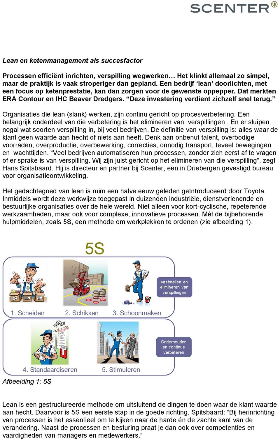 Organisaties die lean (slank) werken, zijn continu gericht op procesverbetering. Een belangrijk onderdeel van die verbetering is het elimineren van verspillingen.