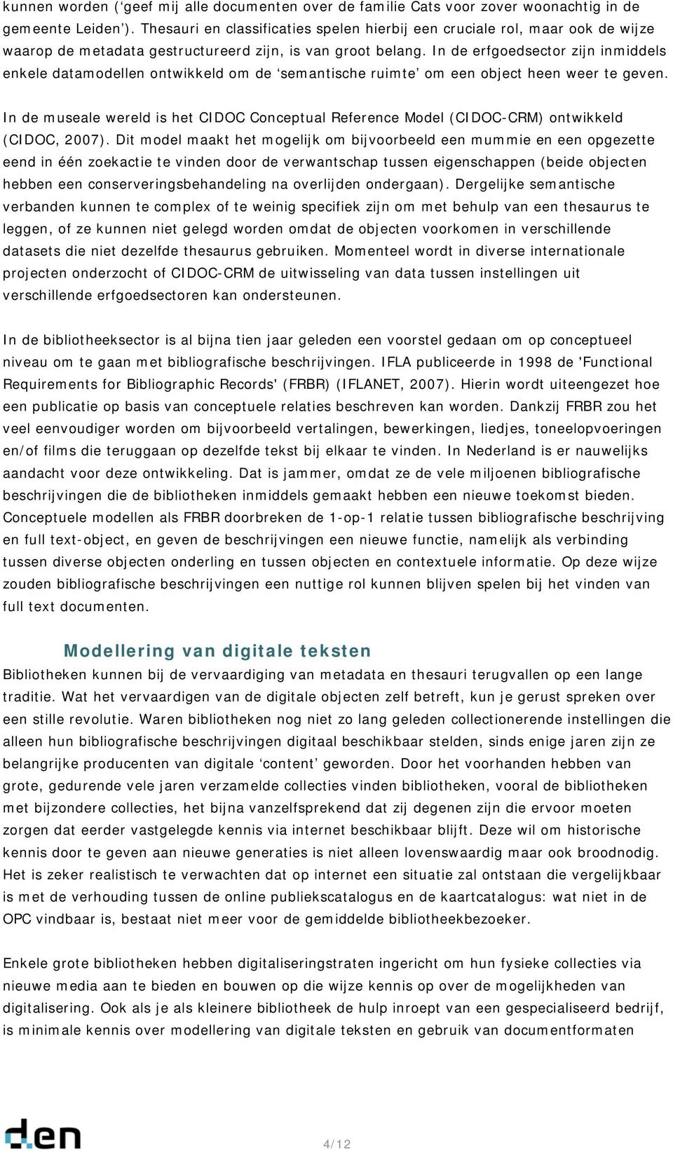 In de erfgoedsector zijn inmiddels enkele datamodellen ontwikkeld om de semantische ruimte om een object heen weer te geven.