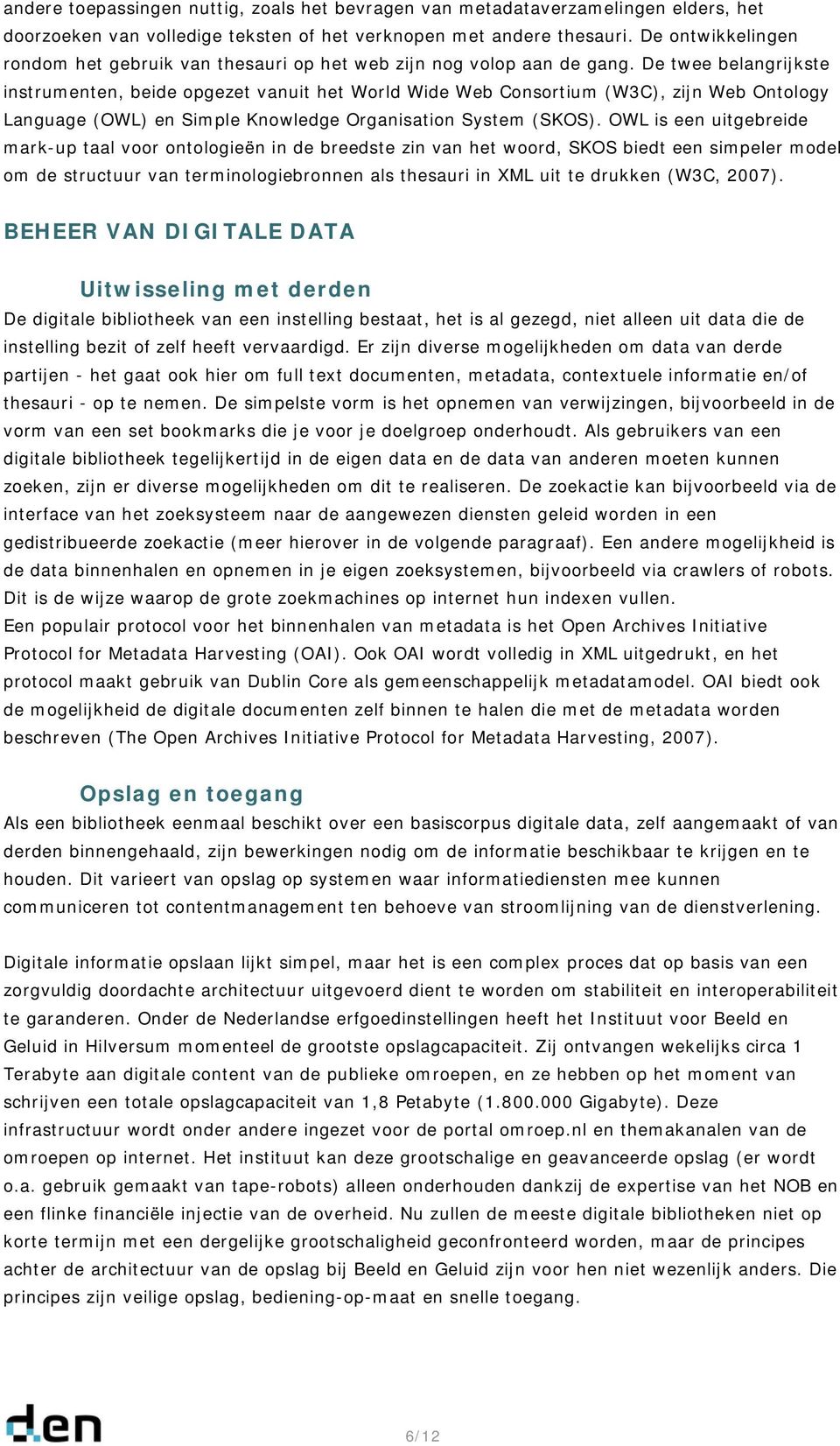 De twee belangrijkste instrumenten, beide opgezet vanuit het World Wide Web Consortium (W3C), zijn Web Ontology Language (OWL) en Simple Knowledge Organisation System (SKOS).