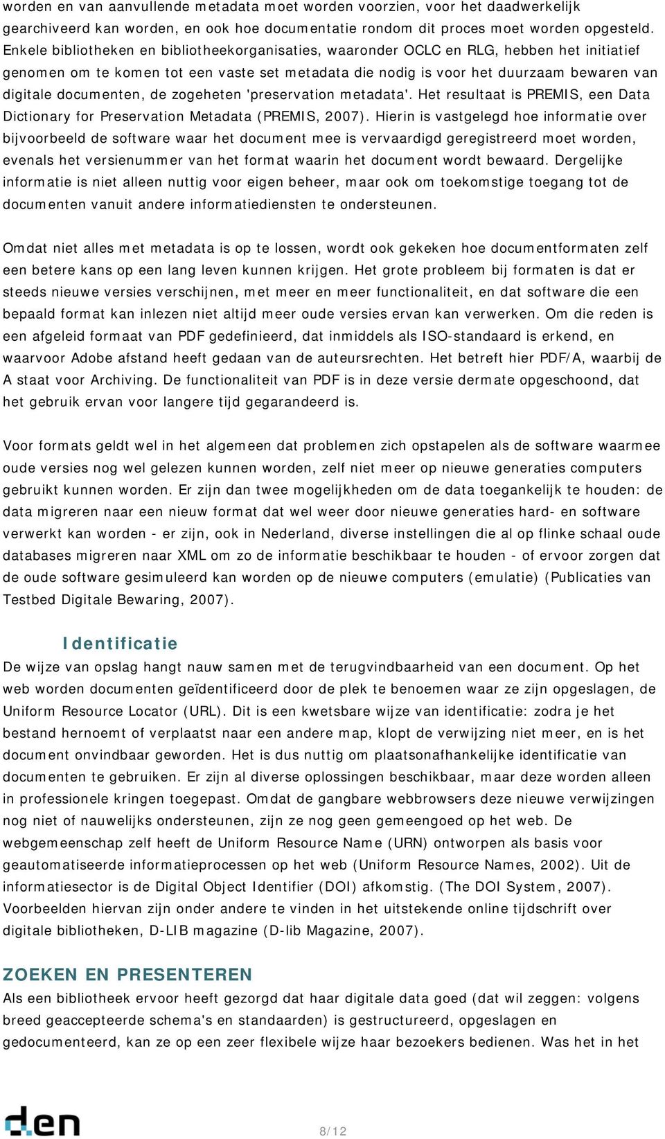 documenten, de zogeheten 'preservation metadata'. Het resultaat is PREMIS, een Data Dictionary for Preservation Metadata (PREMIS, 2007).