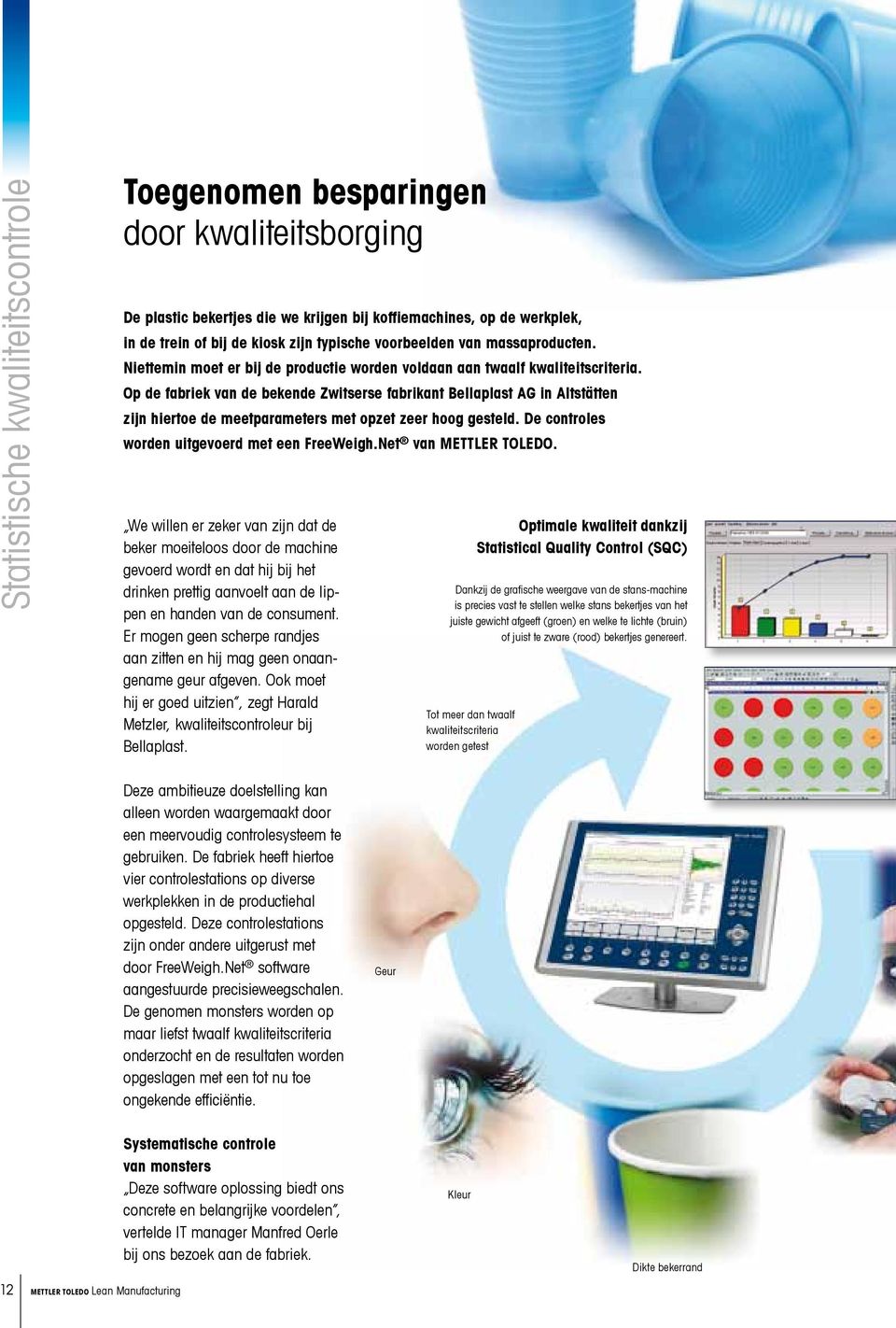 Op de fabriek van de bekende Zwitserse fabrikant Bellaplast AG in Altstätten zijn hiertoe de meetparameters met opzet zeer hoog gesteld. De controles worden uitgevoerd met een FreeWeigh.