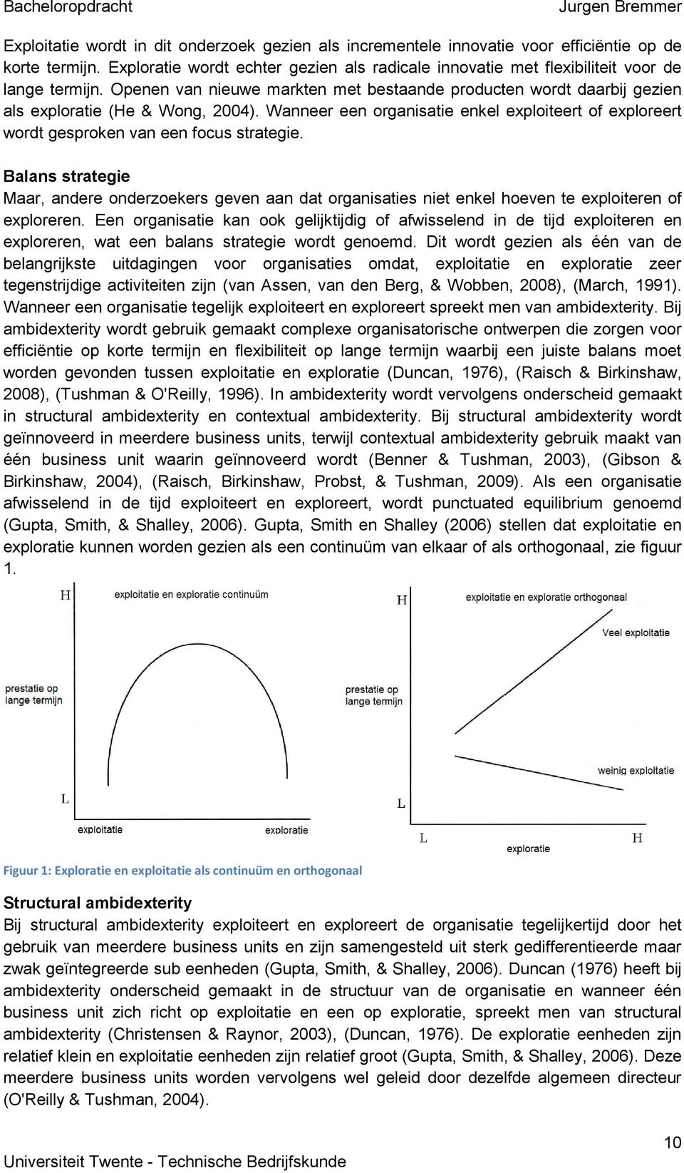 Wanneer een organisatie enkel exploiteert of exploreert wordt gesproken van een focus strategie.