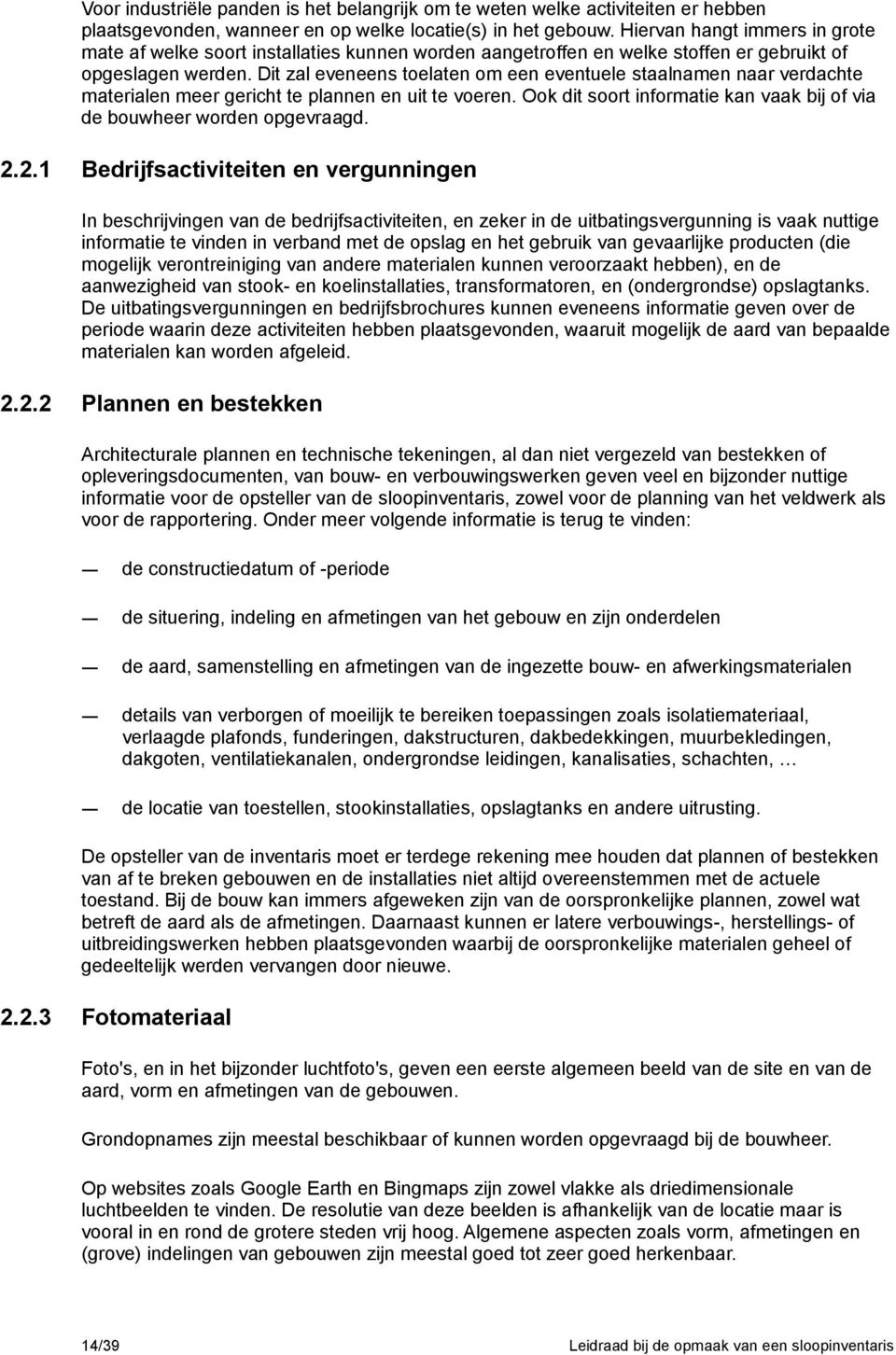 Dit zal eveneens toelaten om een eventuele staalnamen naar verdachte materialen meer gericht te plannen en uit te voeren. Ook dit soort informatie kan vaak bij of via de bouwheer worden opgevraagd. 2.